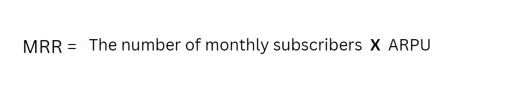 Monthly recurring revenue formula: number of monthly subscribers multiplied by average revenue per user